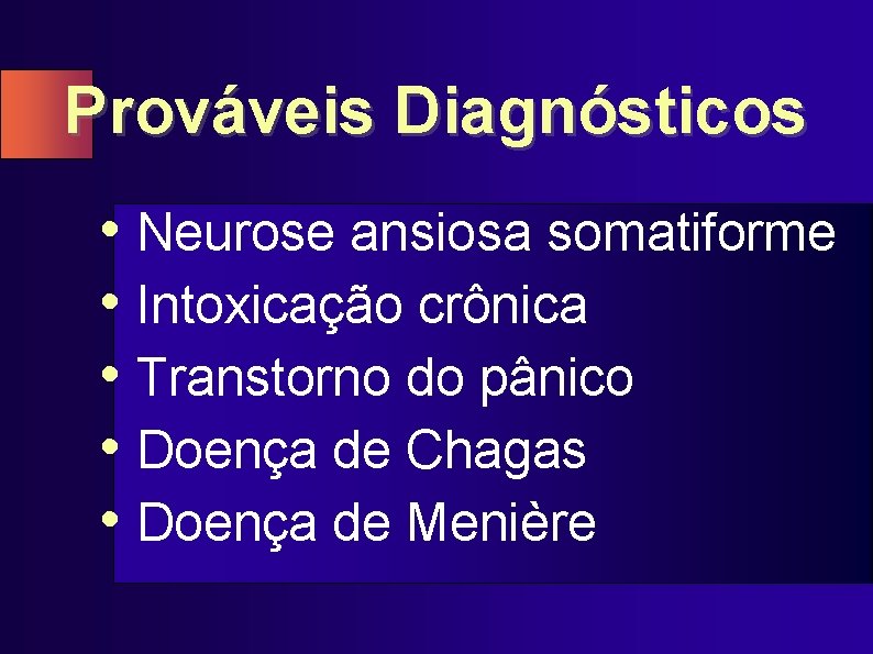 Prováveis Diagnósticos • Neurose ansiosa somatiforme • Intoxicação crônica • Transtorno do pânico •