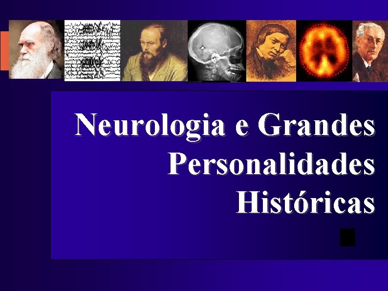 Neurologia e Grandes Personalidades Históricas 