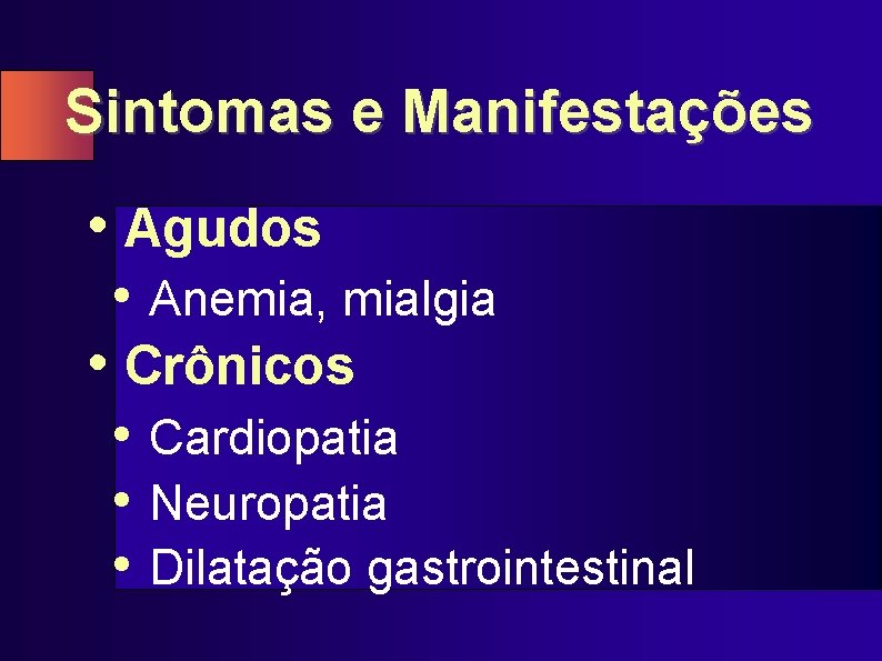 Sintomas e Manifestações • Agudos • Anemia, mialgia • Crônicos • Cardiopatia • Neuropatia