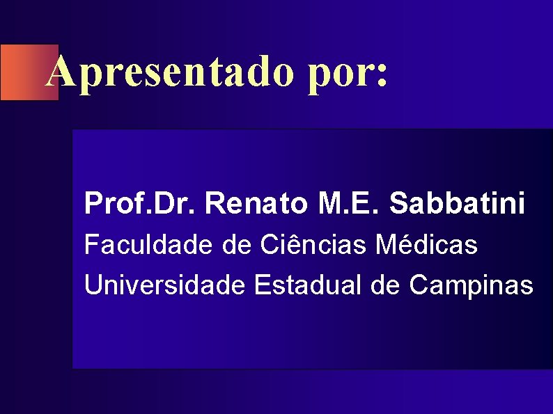 Apresentado por: Prof. Dr. Renato M. E. Sabbatini Faculdade de Ciências Médicas Universidade Estadual