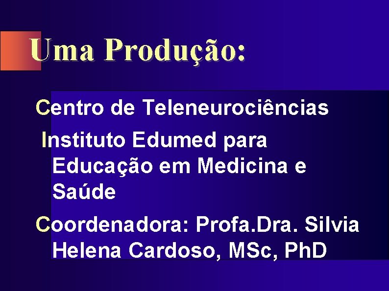 Uma Produção: Centro de Teleneurociências Instituto Edumed para Educação em Medicina e Saúde Coordenadora: