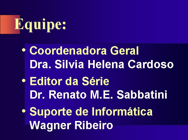 Equipe: • Coordenadora Geral Dra. Silvia Helena Cardoso • Editor da Série Dr. Renato