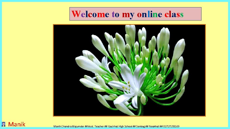 Welcome to my online class Manik Chandra Majumder ## Asst. Teacher ## Gazirhat High Welcome to my online class Manik Chandra Majumder ## Asst. Teacher ## Gazirhat High