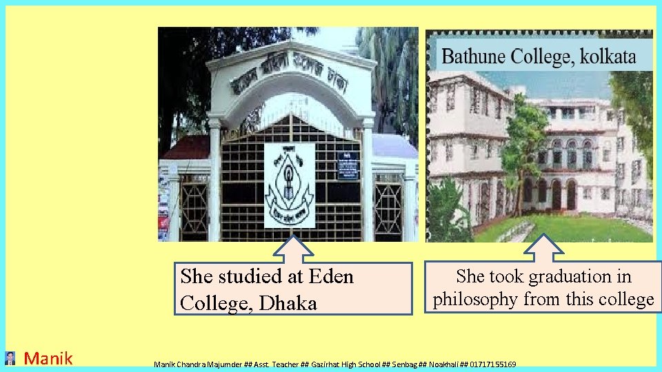 She studied at Eden College, Dhaka Manik She took graduation in philosophy from this She studied at Eden College, Dhaka Manik She took graduation in philosophy from this