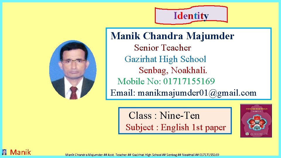 Identity Manik Chandra Majumder Senior Teacher Gazirhat High School Senbag, Noakhali. Mobile No: 01717155169 Identity Manik Chandra Majumder Senior Teacher Gazirhat High School Senbag, Noakhali. Mobile No: 01717155169