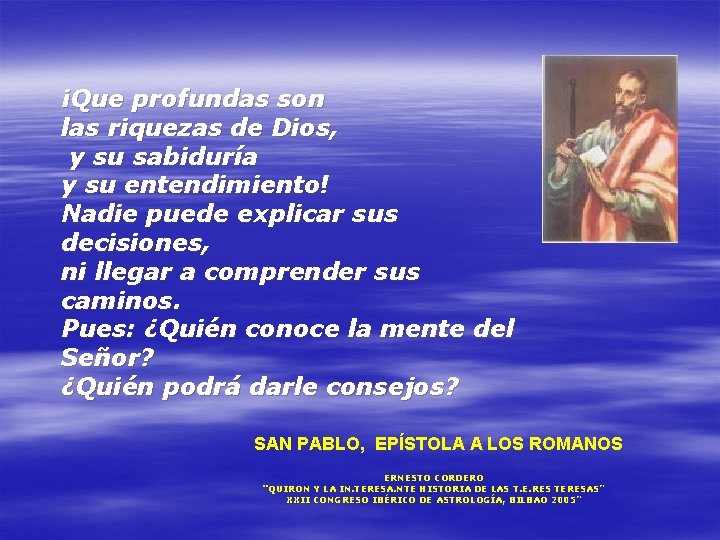 ¡Que profundas son las riquezas de Dios, y su sabiduría y su entendimiento! Nadie