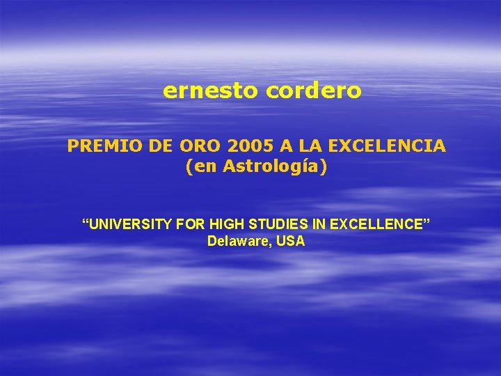 ernesto cordero PREMIO DE ORO 2005 A LA EXCELENCIA (en Astrología) “UNIVERSITY FOR HIGH