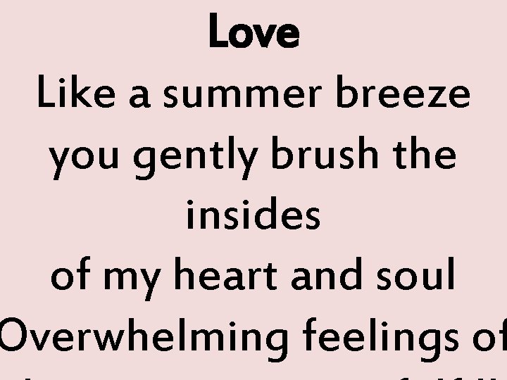 Love Like a summer breeze you gently brush the insides of my heart and