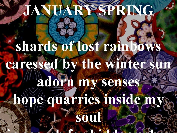 JANUARY SPRING shards of lost rainbows caressed by the winter sun adorn my senses