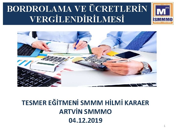 BORDROLAMA VE ÜCRETLERİN VERGİLENDİRİLMESİ TESMER EĞİTMENİ SMMM HİLMİ KARAER ARTVİN SMMMO 04. 12. 2019