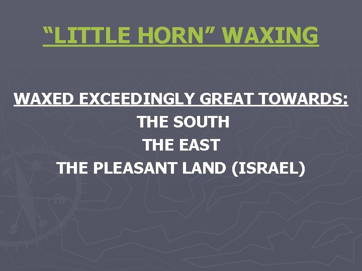 “LITTLE HORN” WAXING WAXED EXCEEDINGLY GREAT TOWARDS: THE SOUTH THE EAST THE PLEASANT LAND