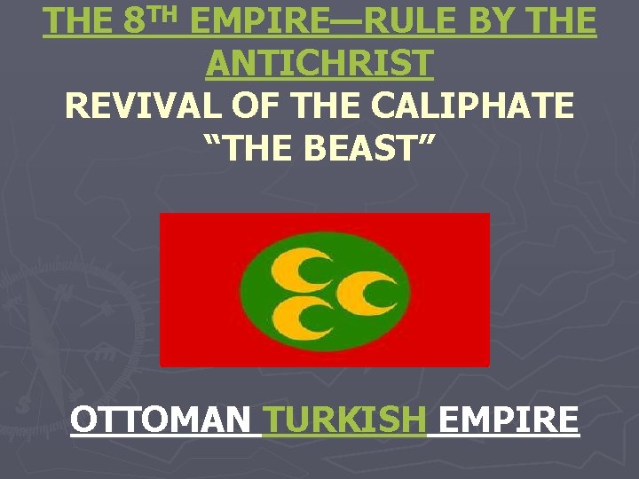 THE 8 TH EMPIRE—RULE BY THE ANTICHRIST REVIVAL OF THE CALIPHATE “THE BEAST” OTTOMAN