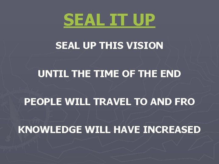 SEAL IT UP SEAL UP THIS VISION UNTIL THE TIME OF THE END PEOPLE