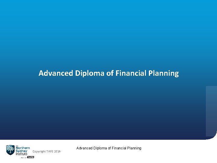 Advanced Diploma of Financial Planning Copyright TAFE 2014 Advanced Diploma of Financial Planning 
