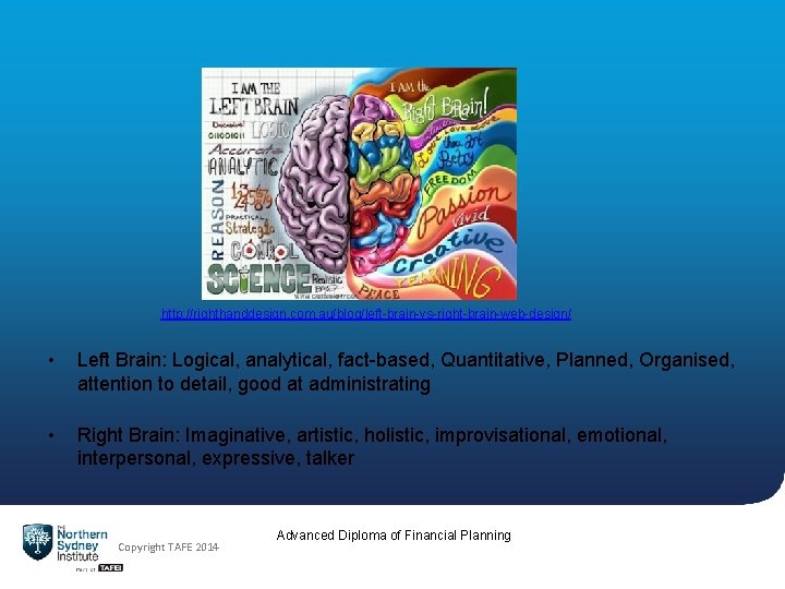 http: //righthanddesign. com. au/blog/left-brain-vs-right-brain-web-design/ • Left Brain: Logical, analytical, fact-based, Quantitative, Planned, Organised, attention