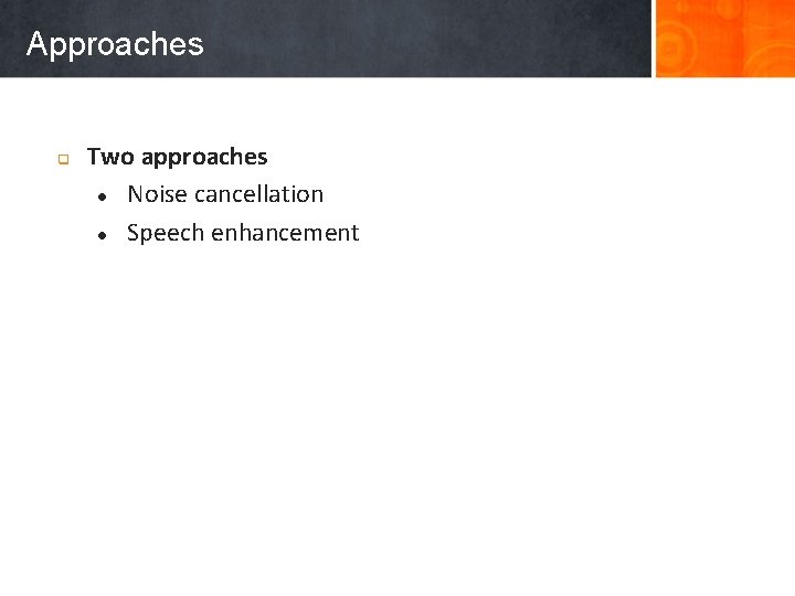 Approaches q Two approaches l Noise cancellation l Speech enhancement 