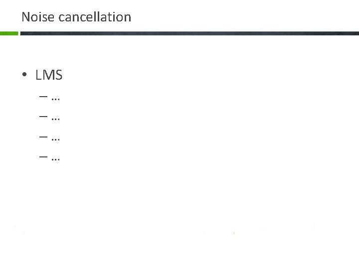 Noise cancellation • LMS –… –… 