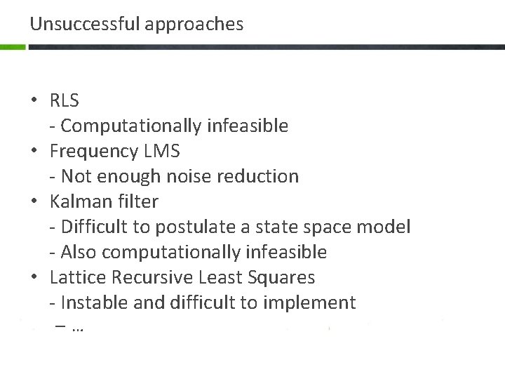 Unsuccessful approaches • RLS - Computationally infeasible • Frequency LMS - Not enough noise