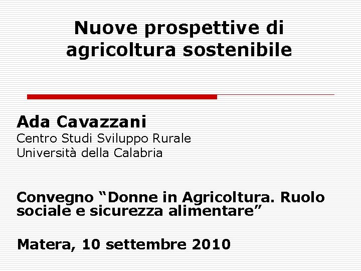 Nuove prospettive di agricoltura sostenibile Ada Cavazzani Centro Studi Sviluppo Rurale Università della Calabria