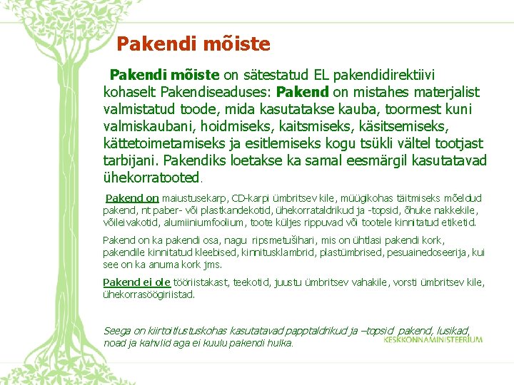 Pakendi mõiste on sätestatud EL pakendidirektiivi kohaselt Pakendiseaduses: Pakend on mistahes materjalist valmistatud toode,