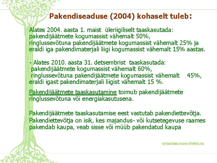 Pakendiseaduse (2004) kohaselt tuleb: Alates 2004. aasta 1. maist üleriigiliselt taaskasutada: pakendijäätmete kogumassist vähemalt