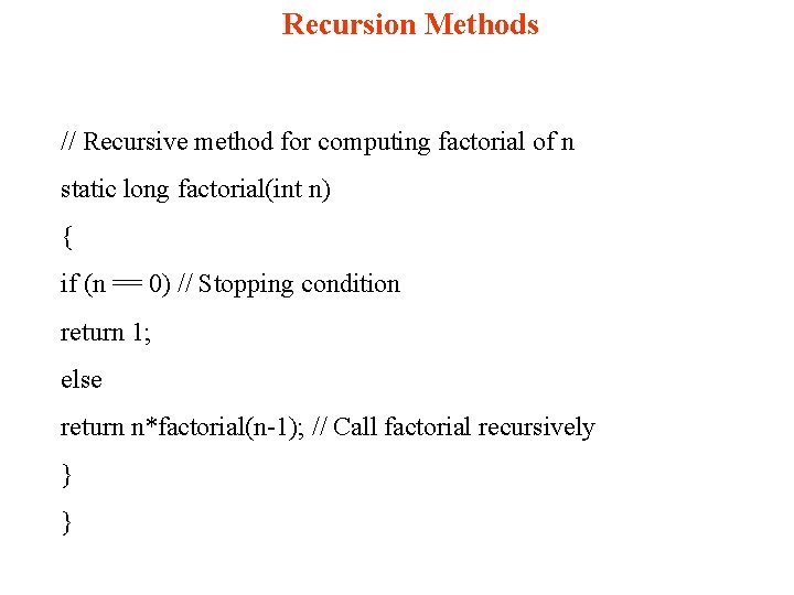 Recursion Methods // Recursive method for computing factorial of n static long factorial(int n)