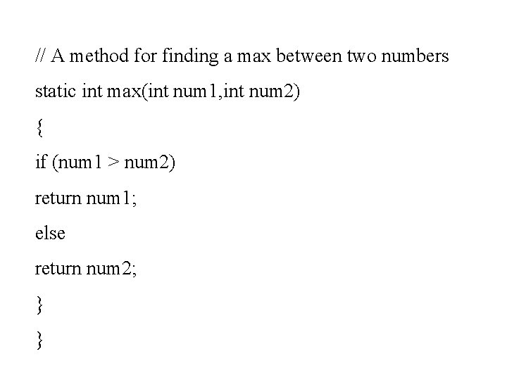 // A method for finding a max between two numbers static int max(int num