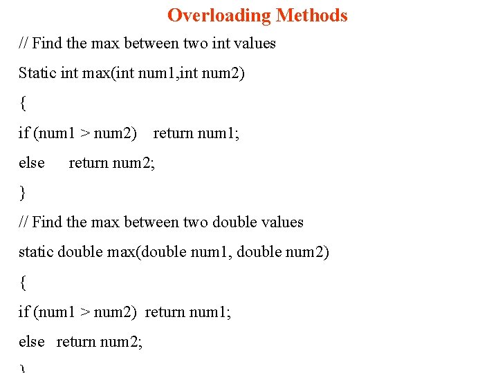 Overloading Methods // Find the max between two int values Static int max(int num