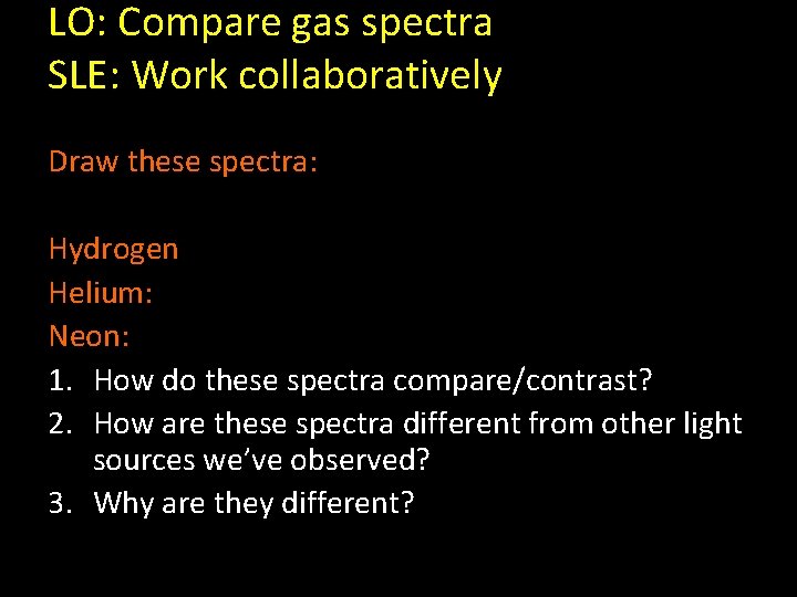 LO: Compare gas spectra SLE: Work collaboratively Draw these spectra: Hydrogen Helium: Neon: 1.