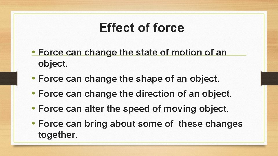 Effect of force • Force can change the state of motion of an object.