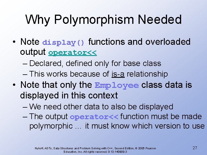 Why Polymorphism Needed • Note display() functions and overloaded output operator<< – Declared, defined Why Polymorphism Needed • Note display() functions and overloaded output operator<< – Declared, defined