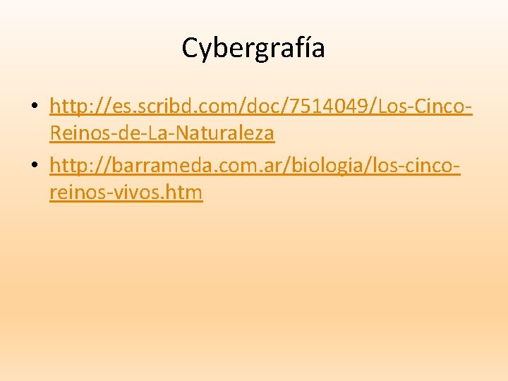 Cybergrafía • http: //es. scribd. com/doc/7514049/Los-Cinco. Reinos-de-La-Naturaleza • http: //barrameda. com. ar/biologia/los-cincoreinos-vivos. htm 