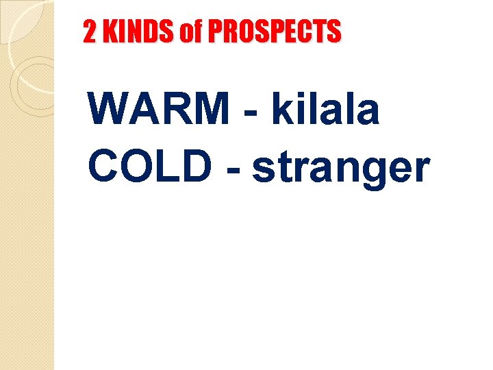 2 KINDS of PROSPECTS WARM - kilala COLD - stranger 
