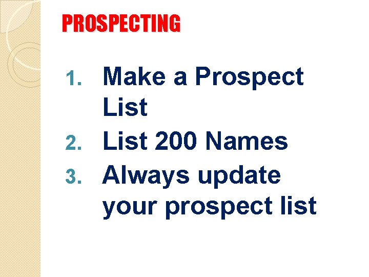 PROSPECTING Make a Prospect List 200 Names 3. Always update your prospect list 1.