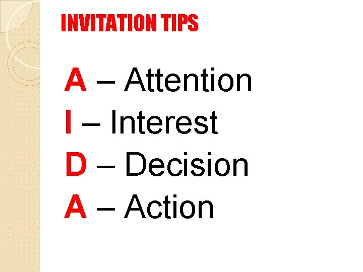 INVITATION TIPS A – Attention I – Interest D – Decision A – Action