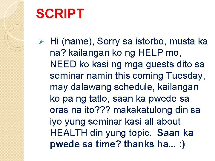 SCRIPT Ø Hi (name), Sorry sa istorbo, musta ka na? kailangan ko ng HELP
