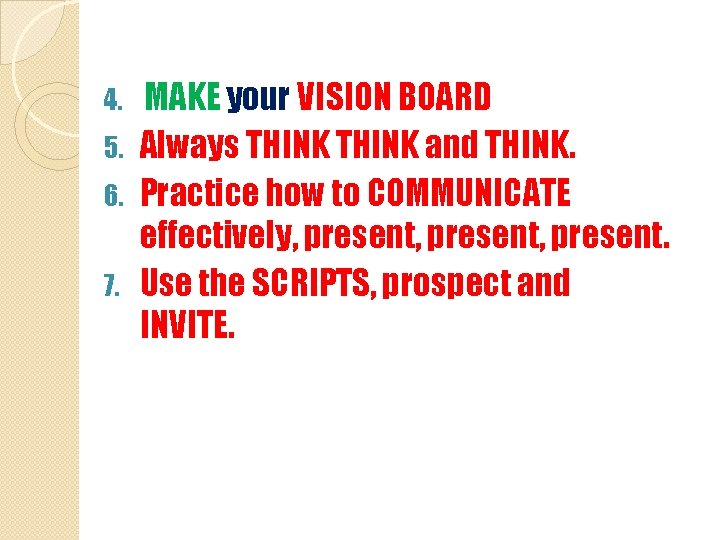 MAKE your VISION BOARD 5. Always THINK and THINK. 6. Practice how to COMMUNICATE