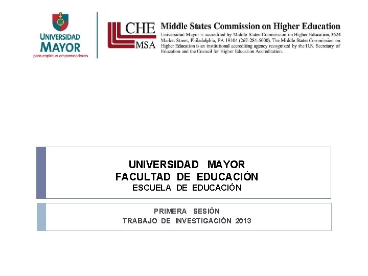 UNIVERSIDAD MAYOR FACULTAD DE EDUCACIÓN ESCUELA DE EDUCACIÓN PRIMERA SESIÓN TRABAJO DE INVESTIGACIÓN 2013