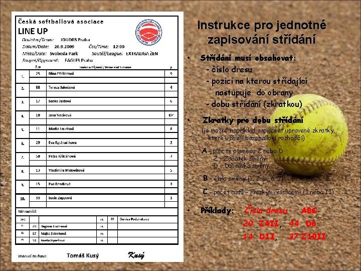 Instrukce pro jednotné zapisování střídání • Střídání musí obsahovat: - číslo dresu - pozici Instrukce pro jednotné zapisování střídání • Střídání musí obsahovat: - číslo dresu - pozici