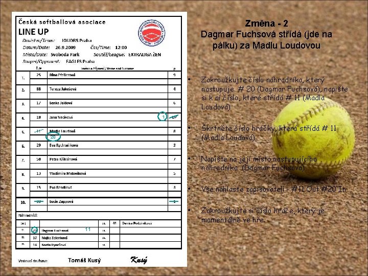 Změna - 2 Dagmar Fuchsová střídá (jde na pálku) za Madlu Loudovou • Zakroužkujte Změna - 2 Dagmar Fuchsová střídá (jde na pálku) za Madlu Loudovou • Zakroužkujte