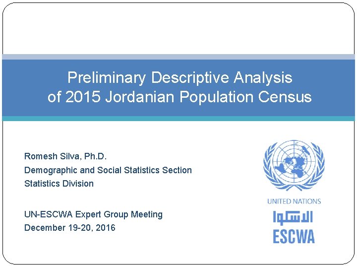 Preliminary Descriptive Analysis of 2015 Jordanian Population Census Romesh Silva, Ph. D. Demographic and