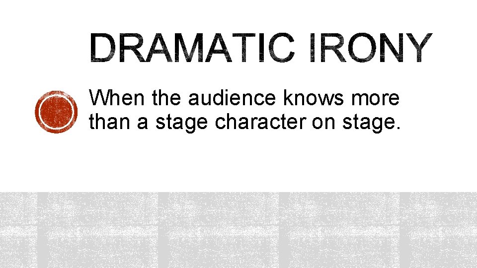 When the audience knows more than a stage character on stage. 