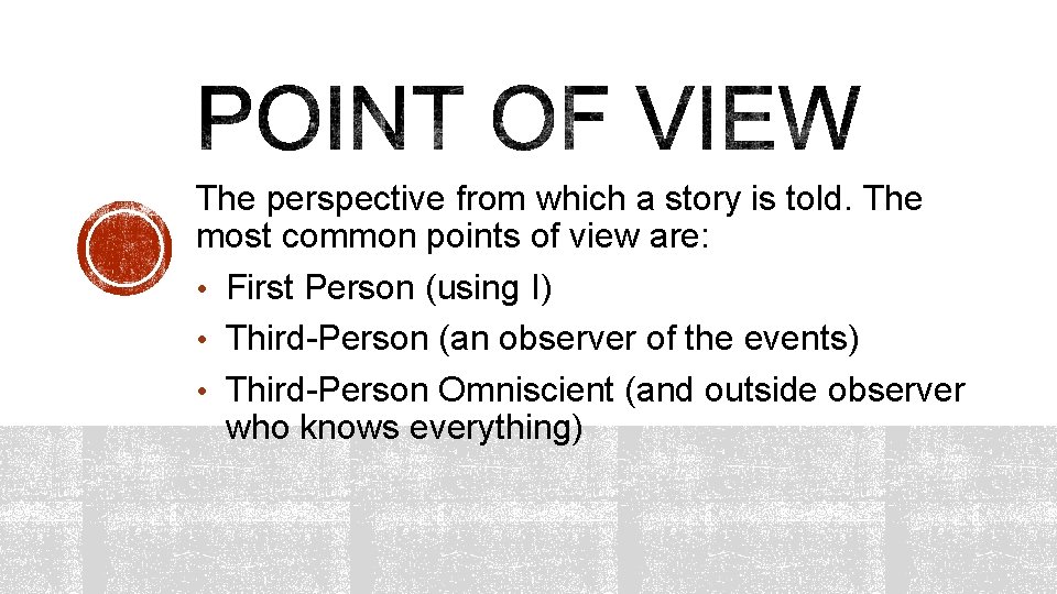 The perspective from which a story is told. The most common points of view