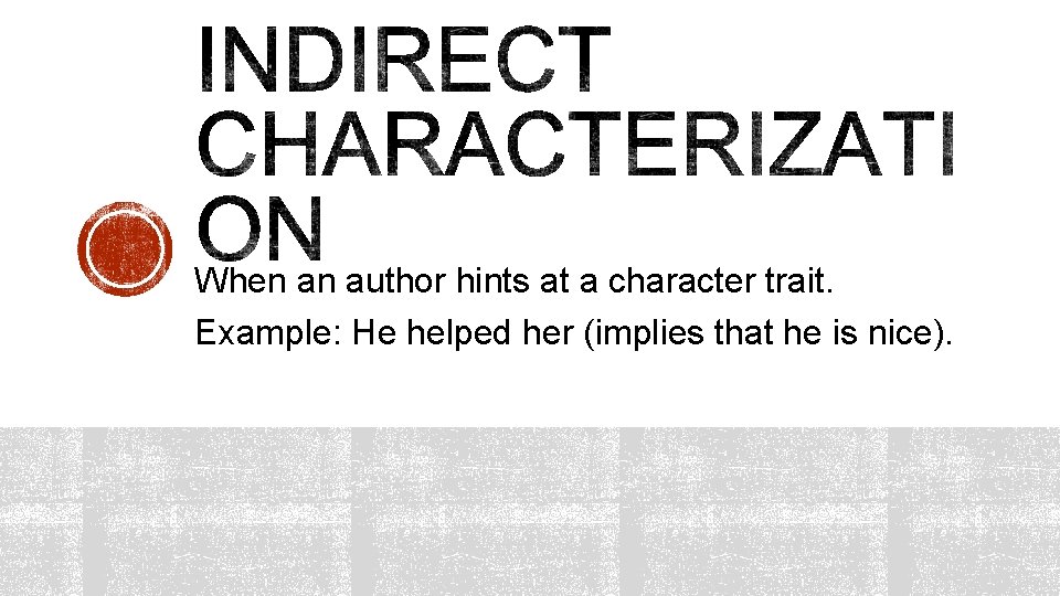 When an author hints at a character trait. Example: He helped her (implies that