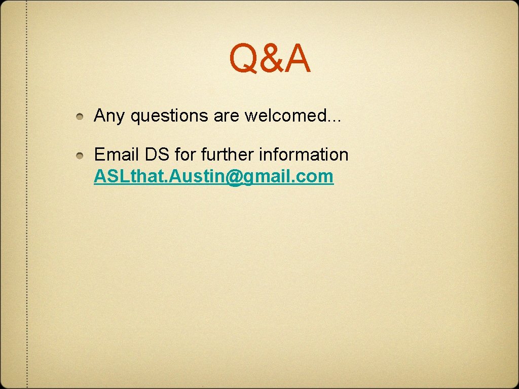 Q&A Any questions are welcomed. . . Email DS for further information ASLthat. Austin@gmail.