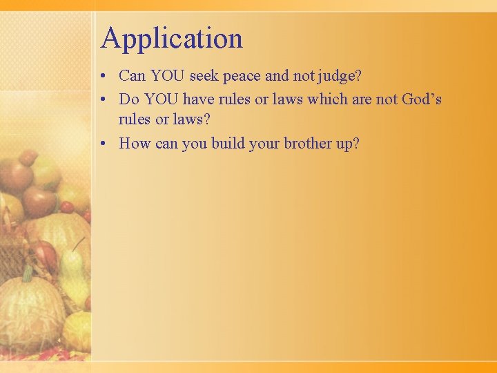 Application • Can YOU seek peace and not judge? • Do YOU have rules