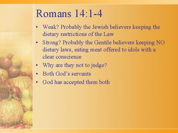 Romans 14: 1 -4 • Weak? Probably the Jewish believers keeping the dietary restrictions