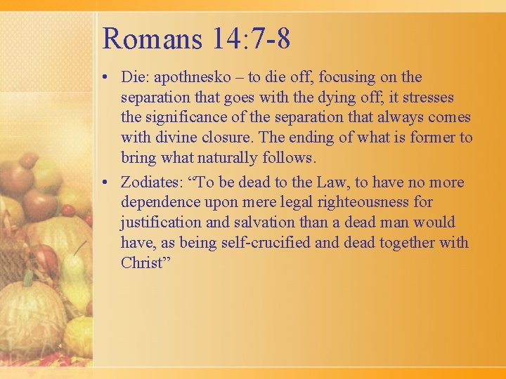 Romans 14: 7 -8 • Die: apothnesko – to die off, focusing on the
