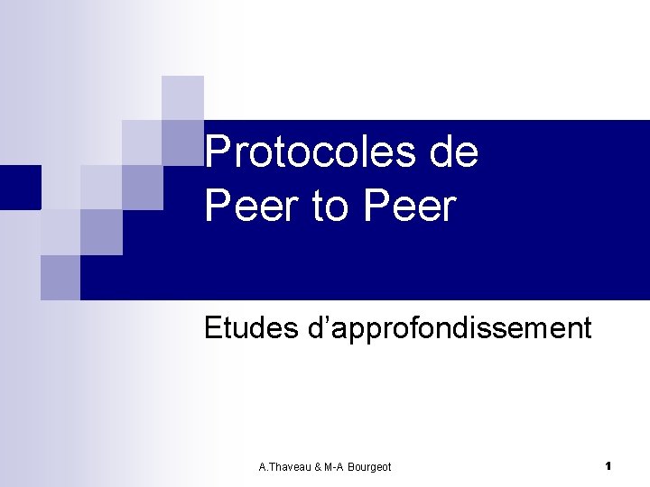 Protocoles de Peer to Peer Etudes d’approfondissement A. Thaveau & M-A Bourgeot 1 