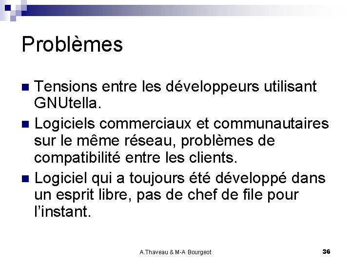 Problèmes Tensions entre les développeurs utilisant GNUtella. n Logiciels commerciaux et communautaires sur le